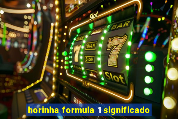 horinha formula 1 significado